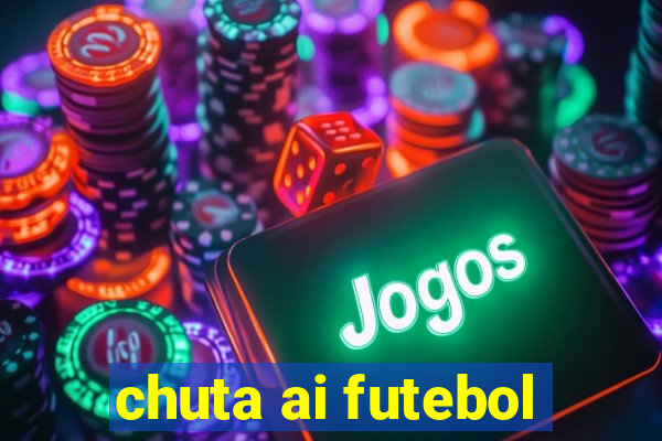 chuta ai futebol